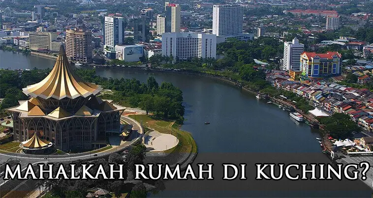 Mahalkah Rumah Di Kuching? Ini Tinjauan Ringkas Kami